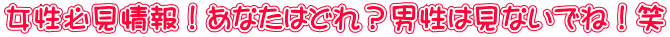 あなたはどれ？女性必見情報！男性は見ないでね！笑